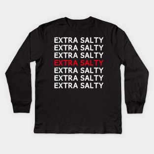 Extra Salty T shirt Sassy Pun Snarky Curmudgeon Humor T Shirt Kids Long Sleeve T-Shirt